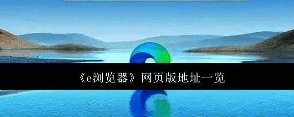 微软Edge浏览器官方网站界面展示，页面中央显示产品logo与下载按钮